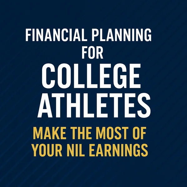 Financial Planning for College Athletes – Make the Most of Your NIL Earnings