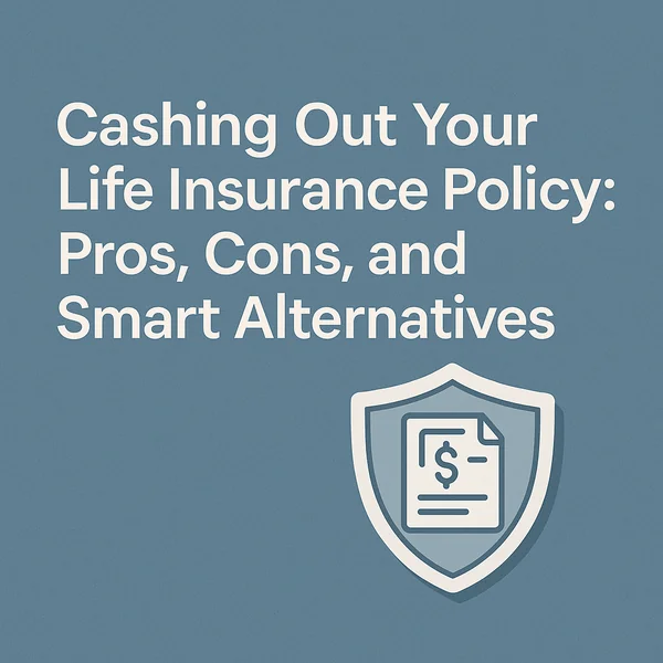 Featured graphic displaying the title “Cashing Out Your Life Insurance Policy: Pros, Cons, and Smart Alternatives” with a shield icon representing financial protection.