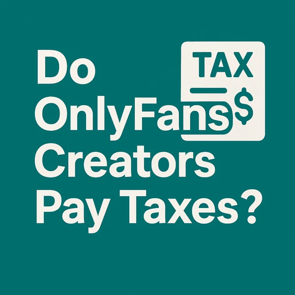 Do OnlyFans Creators Pay Taxes? Yes — Here’s Exactly How It Works