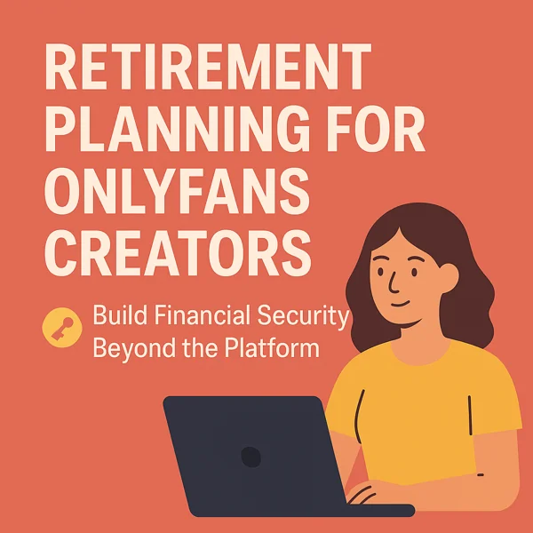 Retirement Planning for OnlyFans Creators – Build Financial Security Beyond the Platform