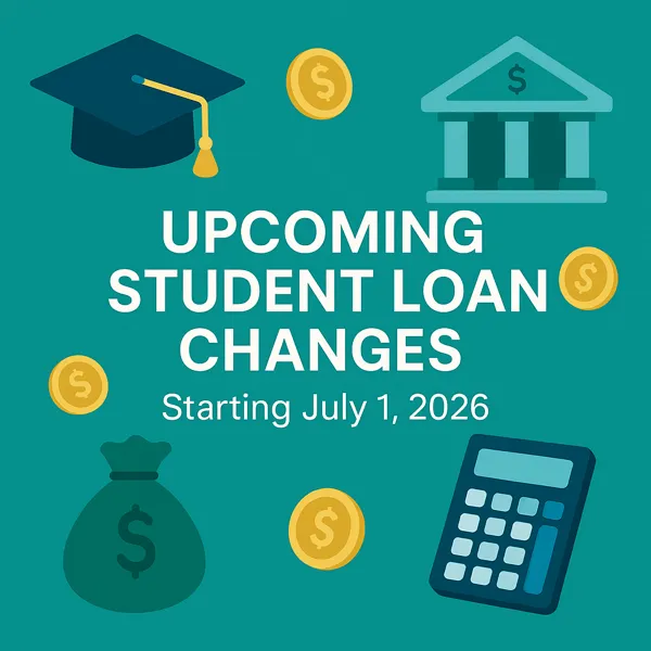 Graphic showing icons for graduation, money, and a calculator with the text “Upcoming Student Loan Changes – Starting July 1, 2026” on a teal background.