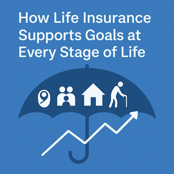 How Life Insurance Supports Goals at Every Stage of Life